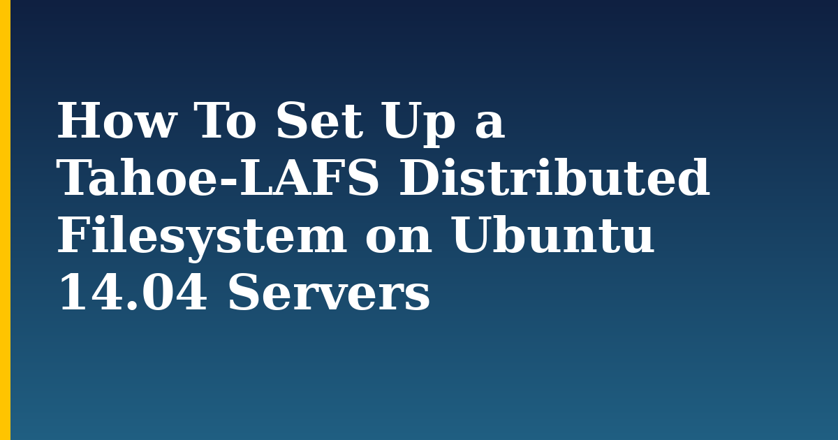 How To Set Up a Tahoe-LAFS Distributed Filesystem on Ubuntu 14.04 Servers — step-by-step Linux tutorial on Progressive Robot