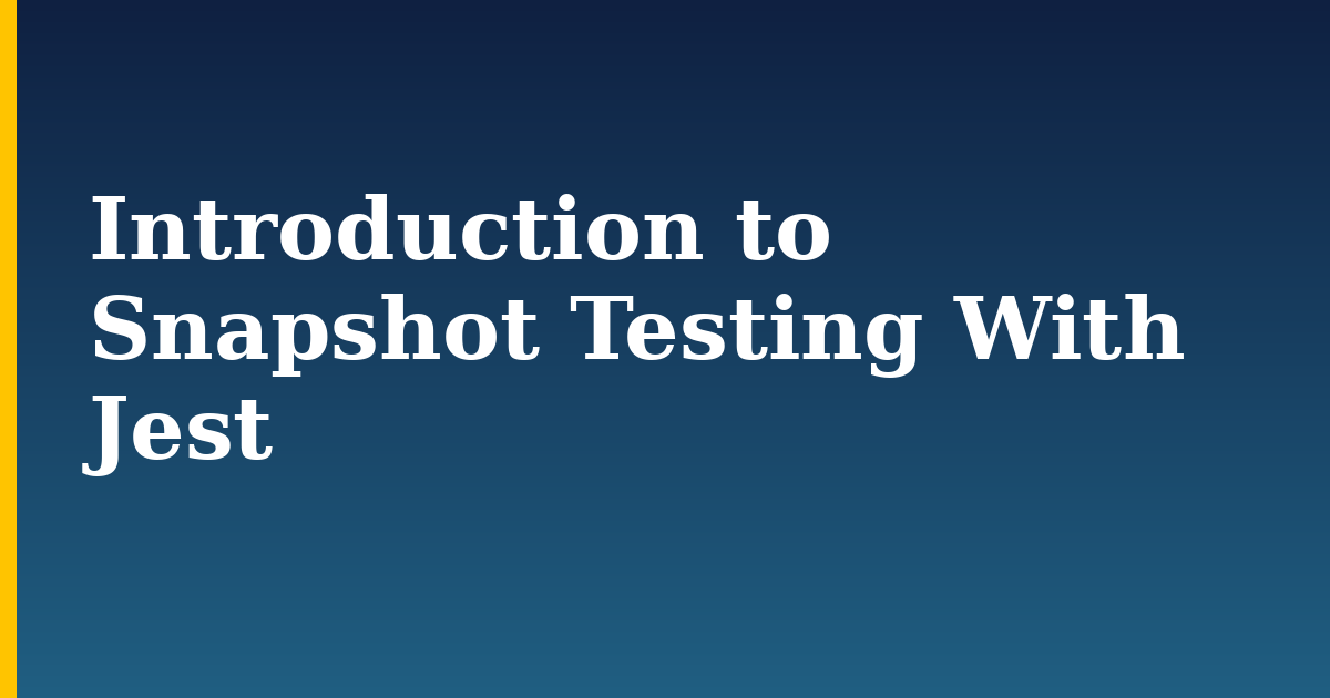 Introduction to Snapshot Testing With Jest