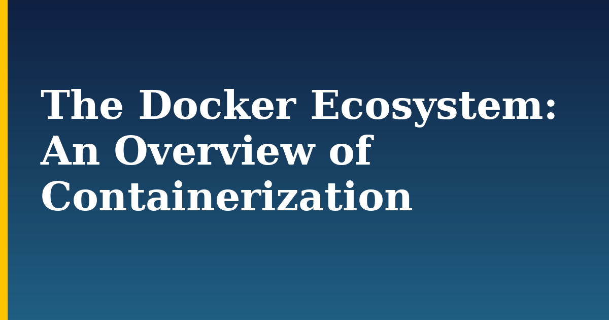 The Docker Ecosystem: An Overview of Containerization — step-by-step Docker tutorial on Progressive Robot