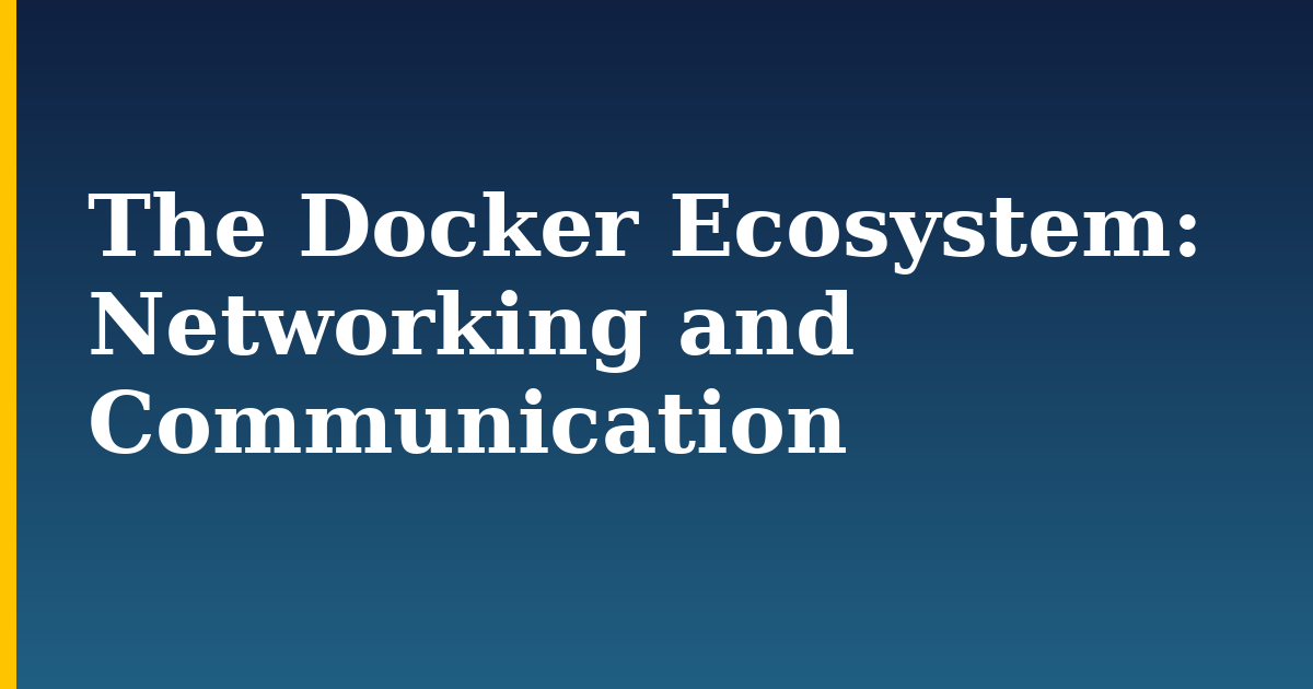 The Docker Ecosystem: Networking and Communication — step-by-step Docker tutorial on Progressive Robot