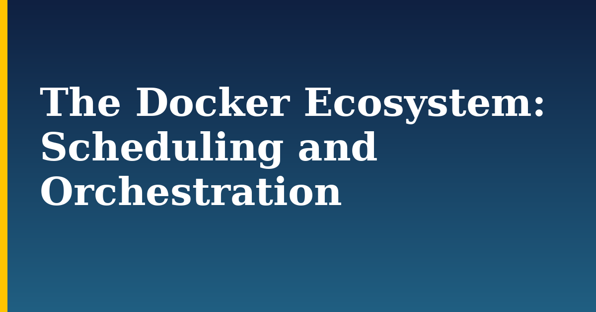 The Docker Ecosystem: Scheduling and Orchestration — step-by-step Docker tutorial on Progressive Robot