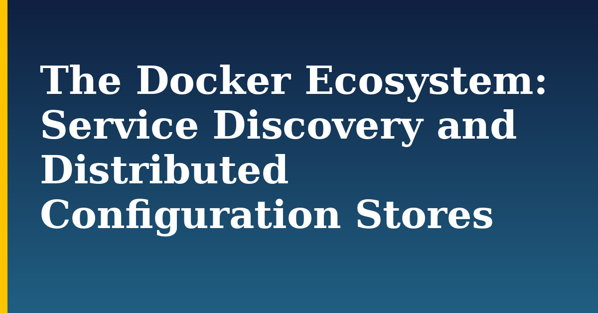 The Docker Ecosystem: Service Discovery and Distributed Configuration Stores — step-by-step Docker tutorial on Progressive Robot