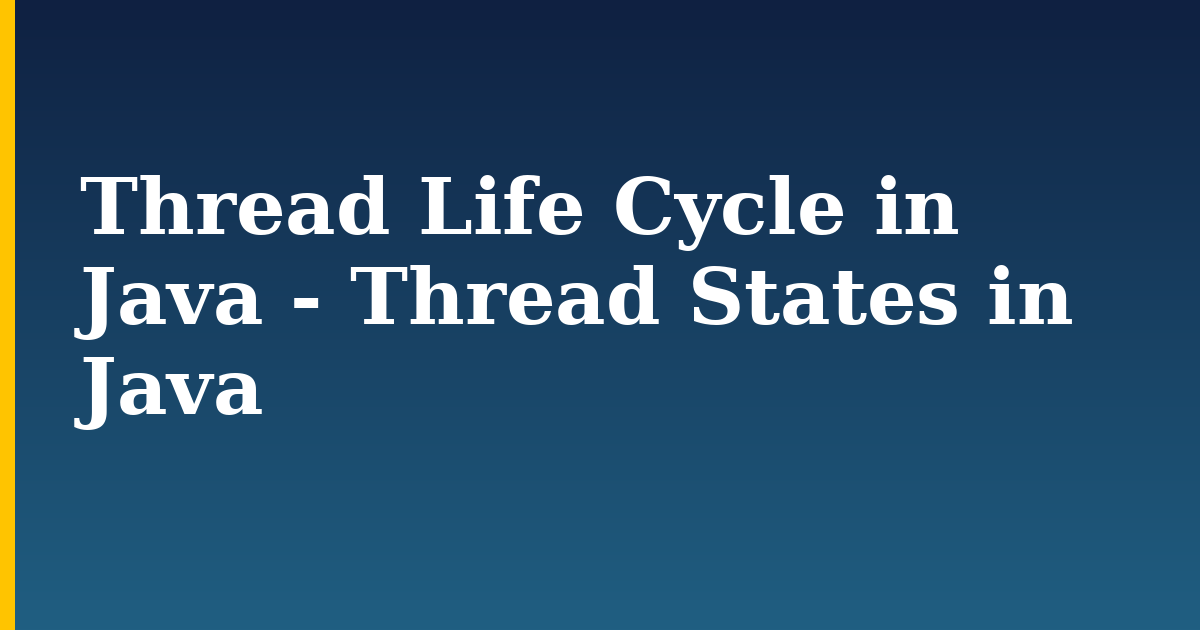Thread Life Cycle in Java - Thread States in Java — step-by-step Programming tutorial on Progressive Robot