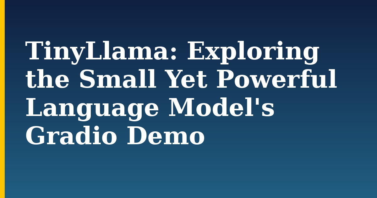 TinyLlama: Exploring the Small Yet Powerful Language Model’s Gradio Demo