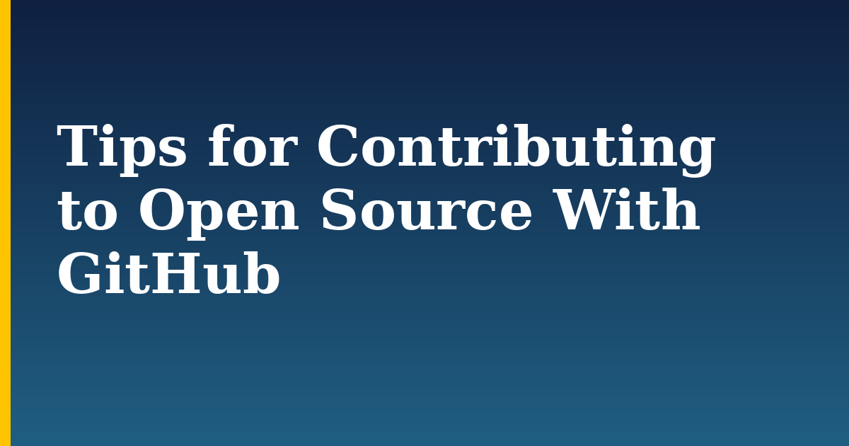 Tips for Contributing to Open Source With GitHub