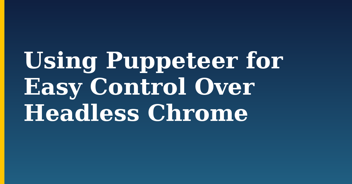 Using Puppeteer for Easy Control Over Headless Chrome