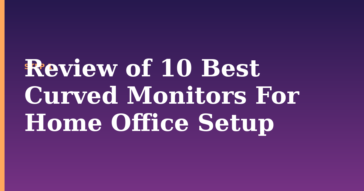 curved illustration for: Review of 10 Best Curved Monitors For Home Office Setup