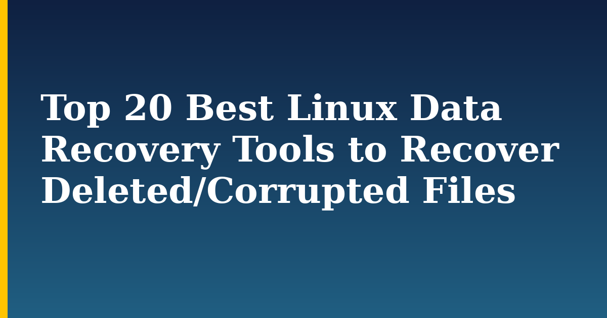 Top 20 Best Linux Data Recovery Tools to Recover Deleted/Corrupted Files