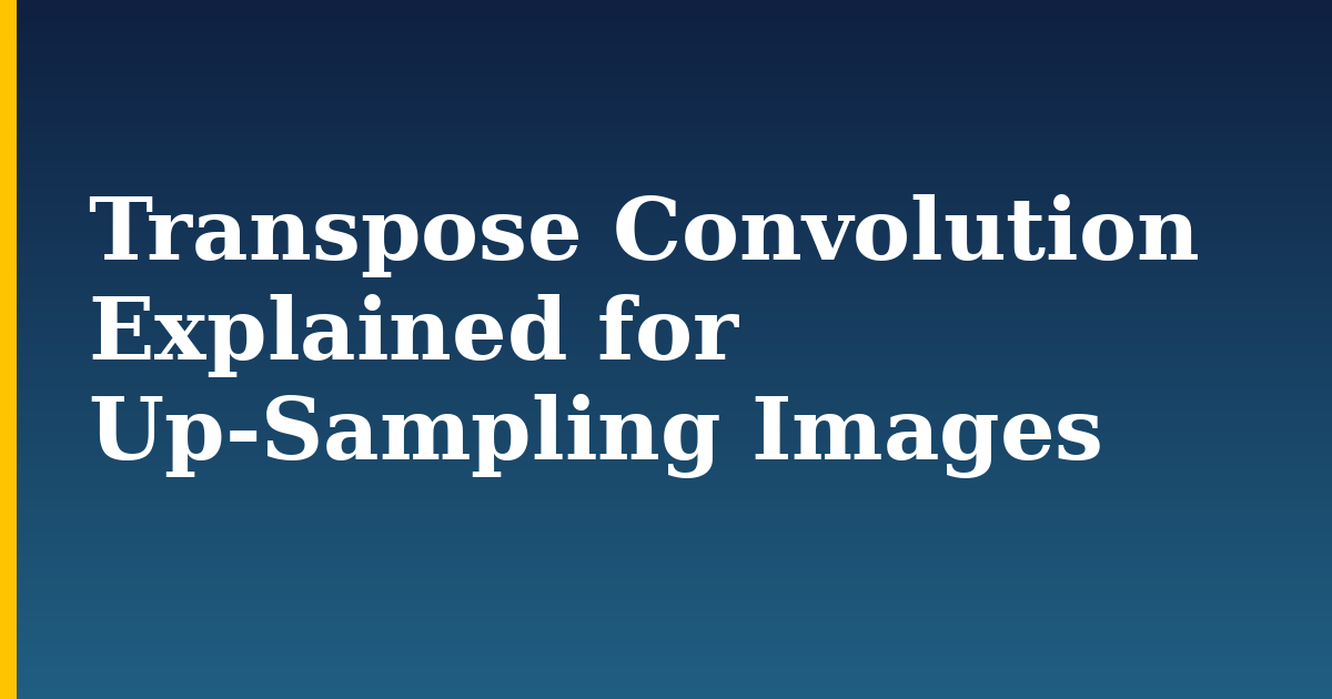 Transpose Convolution Explained for Up-Sampling Images — step-by-step AI And Machine Learning tutorial on Progressive Robot