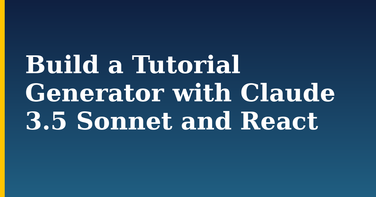 Build a Tutorial Generator with Claude 3.5 Sonnet and React