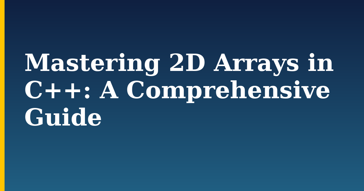 Mastering 2D Arrays in C++: A Comprehensive Guide