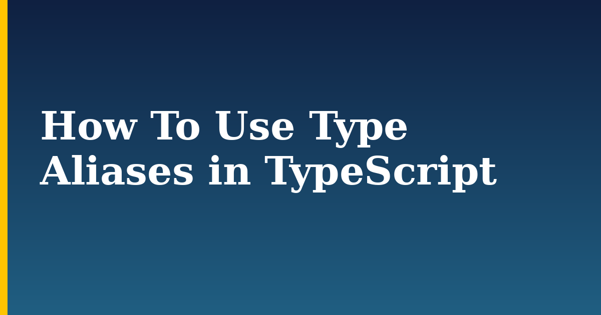 How To Use Type Aliases in TypeScript