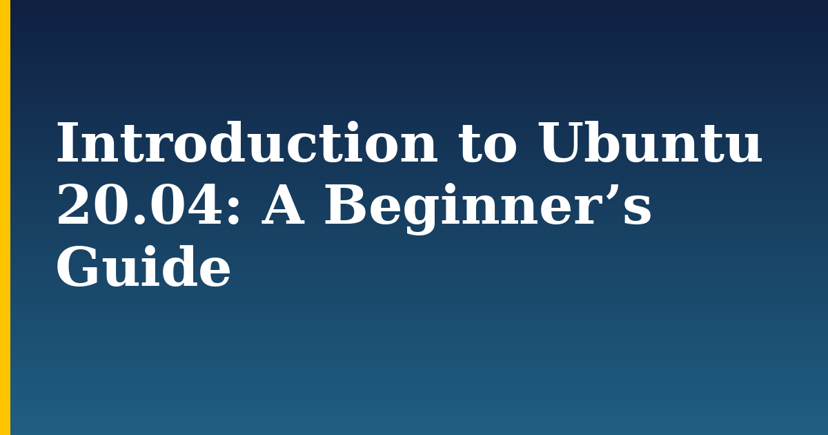Introduction to Ubuntu 20.04: A Beginner’s Guide — step-by-step Linux tutorial on Progressive Robot
