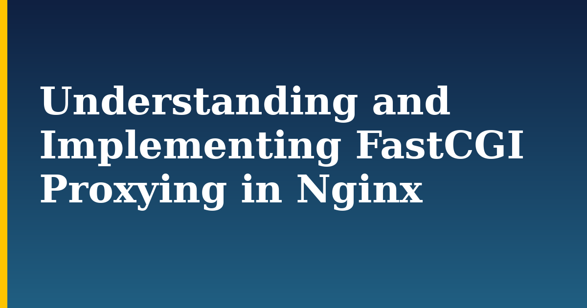 Understanding and Implementing FastCGI Proxying in Nginx — step-by-step Web Servers tutorial on Progressive Robot