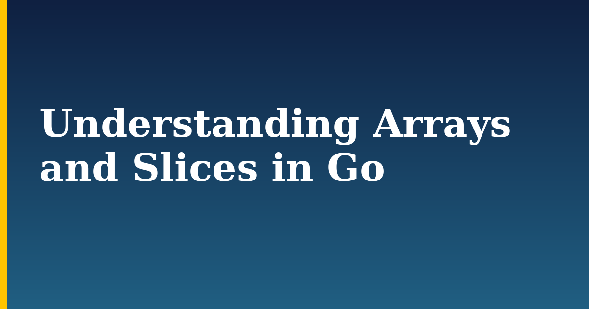 Understanding Arrays and Slices in Go