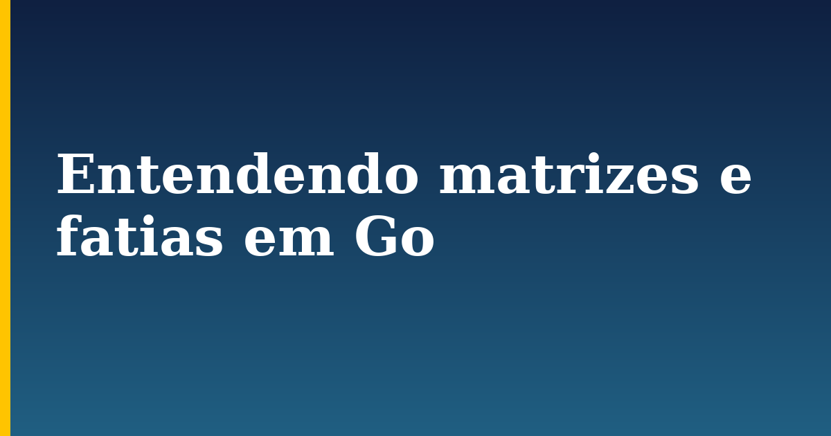 Entendendo matrizes e fatias em Go
