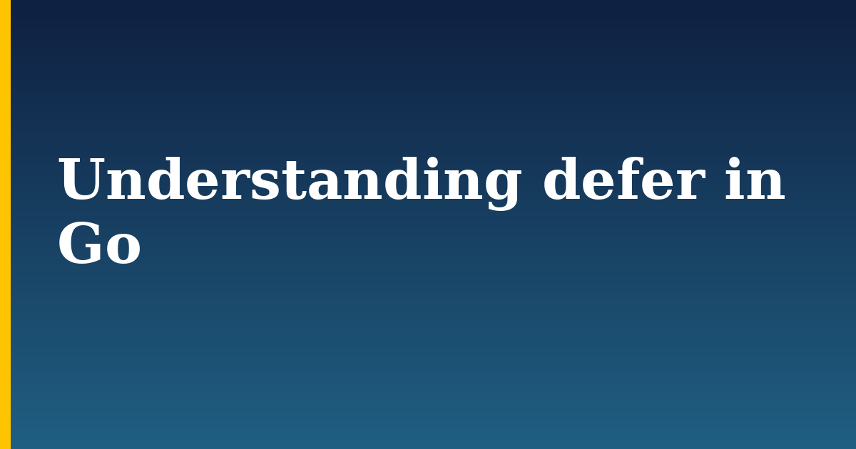 Understanding defer in Go