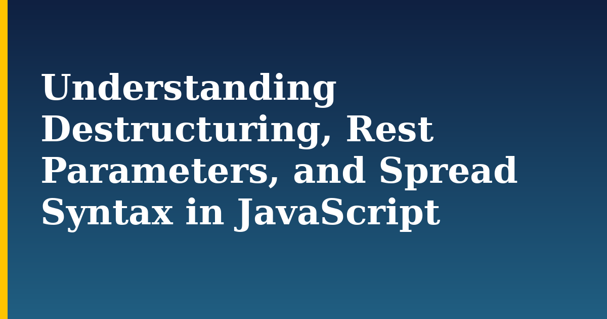 Understanding Destructuring, Rest Parameters, and Spread Syntax in JavaScript — step-by-step Javascript tutorial on Progressive Robot