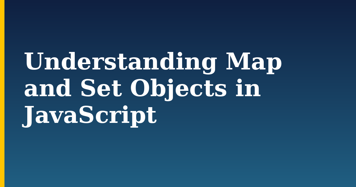 Understanding Map and Set Objects in JavaScript