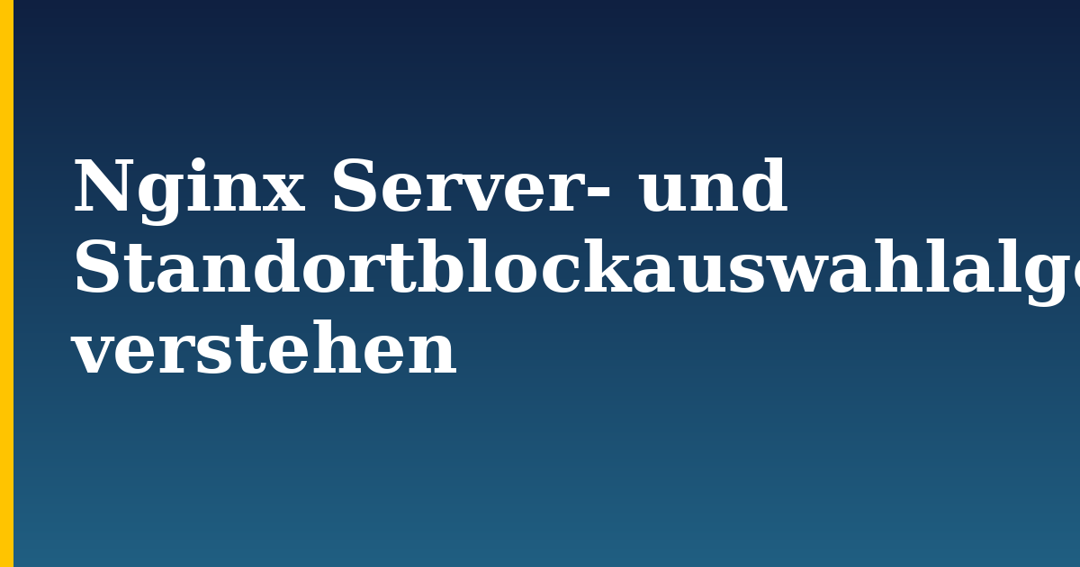 Nginx Server- und Standortblockauswahlalgorithmen verstehen — step-by-step Web Servers tutorial on Progressive Robot
