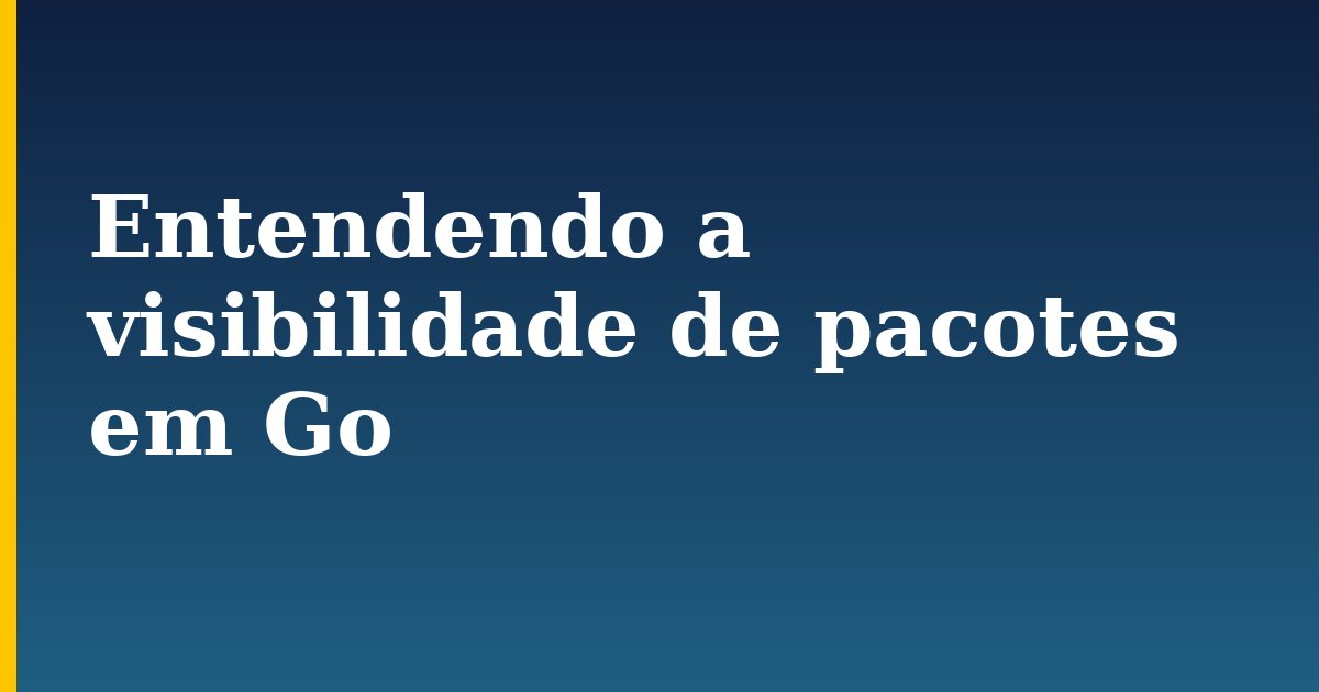 Entendendo a visibilidade de pacotes em Go