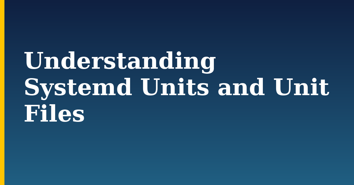 Understanding Systemd Units and Unit Files