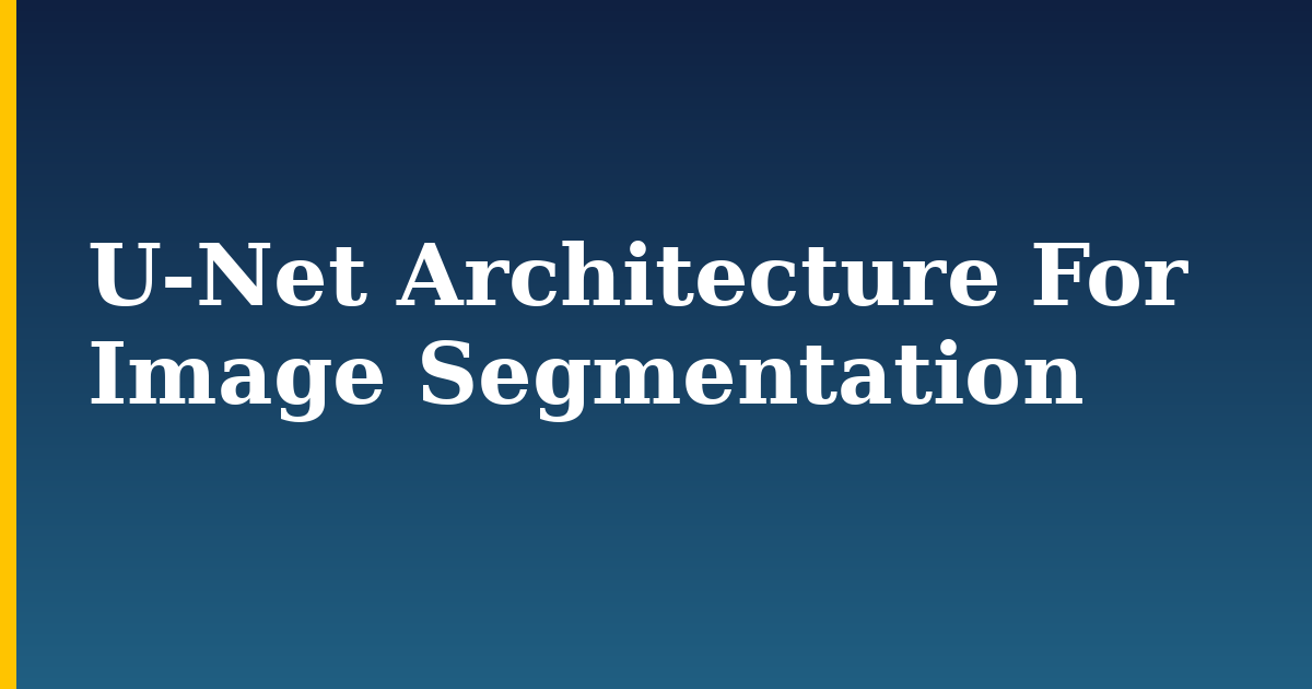 U-Net Architecture For Image Segmentation — step-by-step AI And Machine Learning tutorial on Progressive Robot