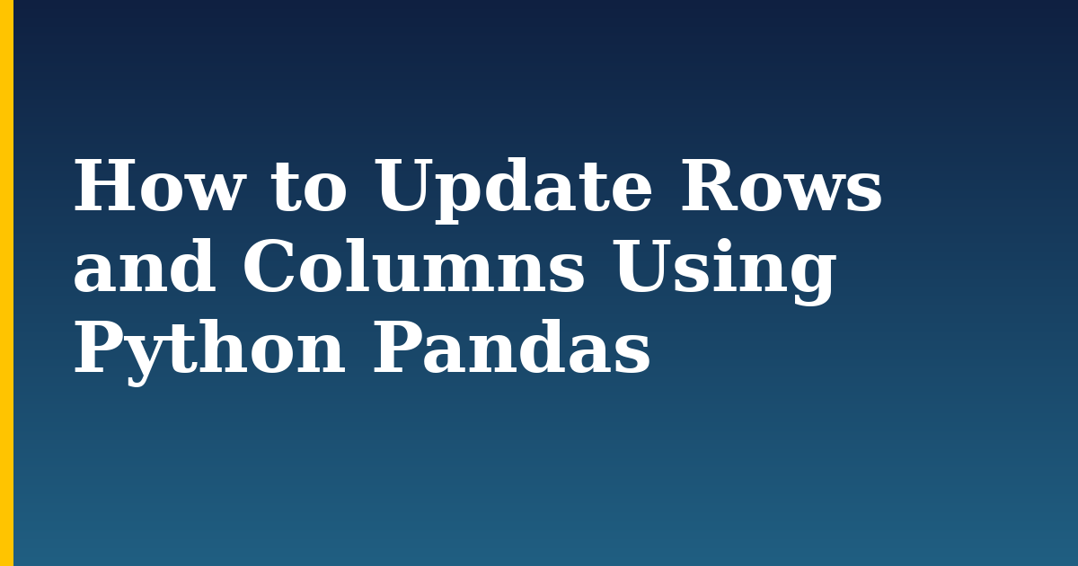 How to Update Rows and Columns Using Python Pandas — step-by-step Python tutorial on Progressive Robot