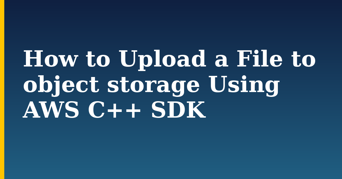 How to Upload a File to object storage Using AWS C++ SDK — step-by-step Programming tutorial on Progressive Robot