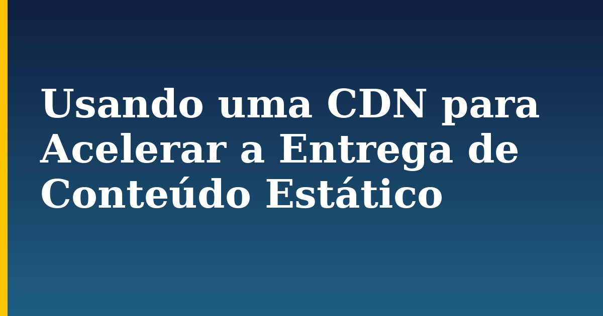 Usando uma CDN para Acelerar a Entrega de Conteúdo Estático — step-by-step DevOps tutorial on Progressive Robot