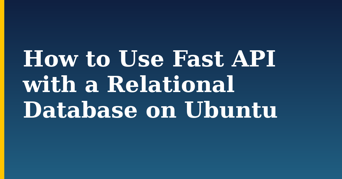 How to Use Fast API with a Relational Database on Ubuntu — step-by-step Linux tutorial on Progressive Robot