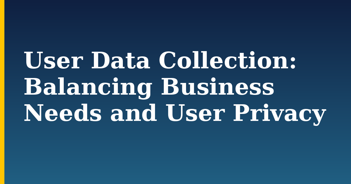 User Data Collection: Balancing Business Needs and User Privacy — step-by-step DevOps tutorial on Progressive Robot