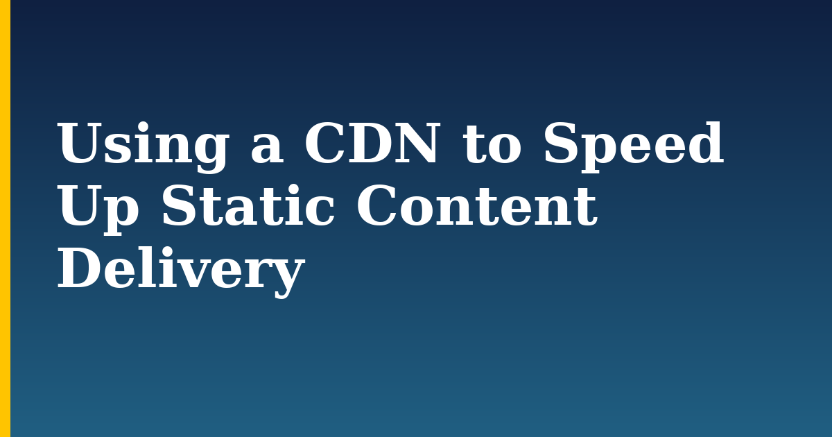 Using a CDN to Speed Up Static Content Delivery — step-by-step DevOps tutorial on Progressive Robot