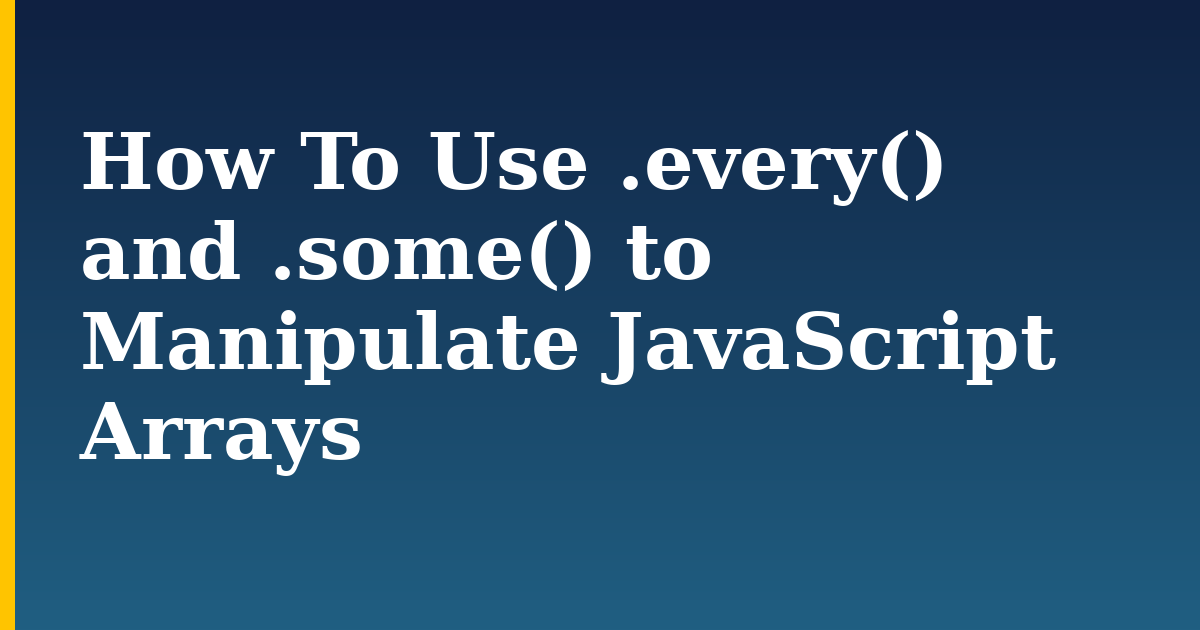 How To Use .every() and .some() to Manipulate JavaScript Arrays — step-by-step Javascript tutorial on Progressive Robot