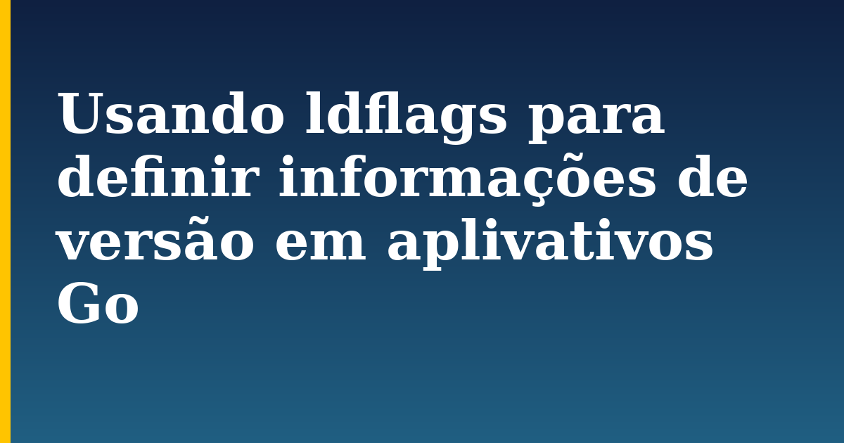 Usando ldflags para definir informações de versão em aplivativos Go