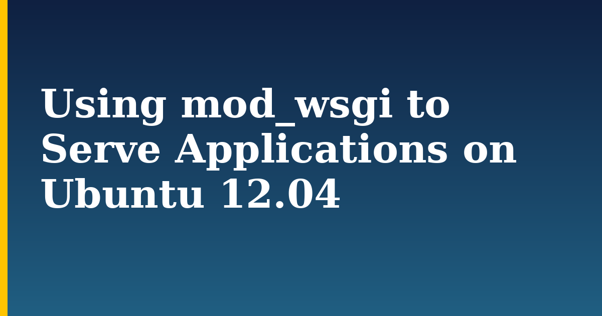 Using mod_wsgi to Serve Applications on Ubuntu 12.04 — step-by-step Linux tutorial on Progressive Robot