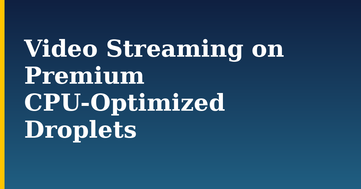 Video Streaming on Premium CPU-Optimized Droplets