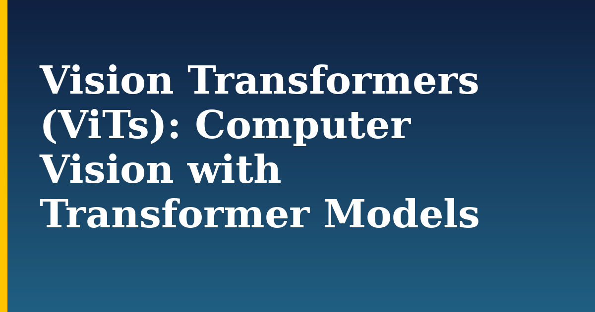 Vision Transformers (ViTs): Computer Vision with Transformer Models