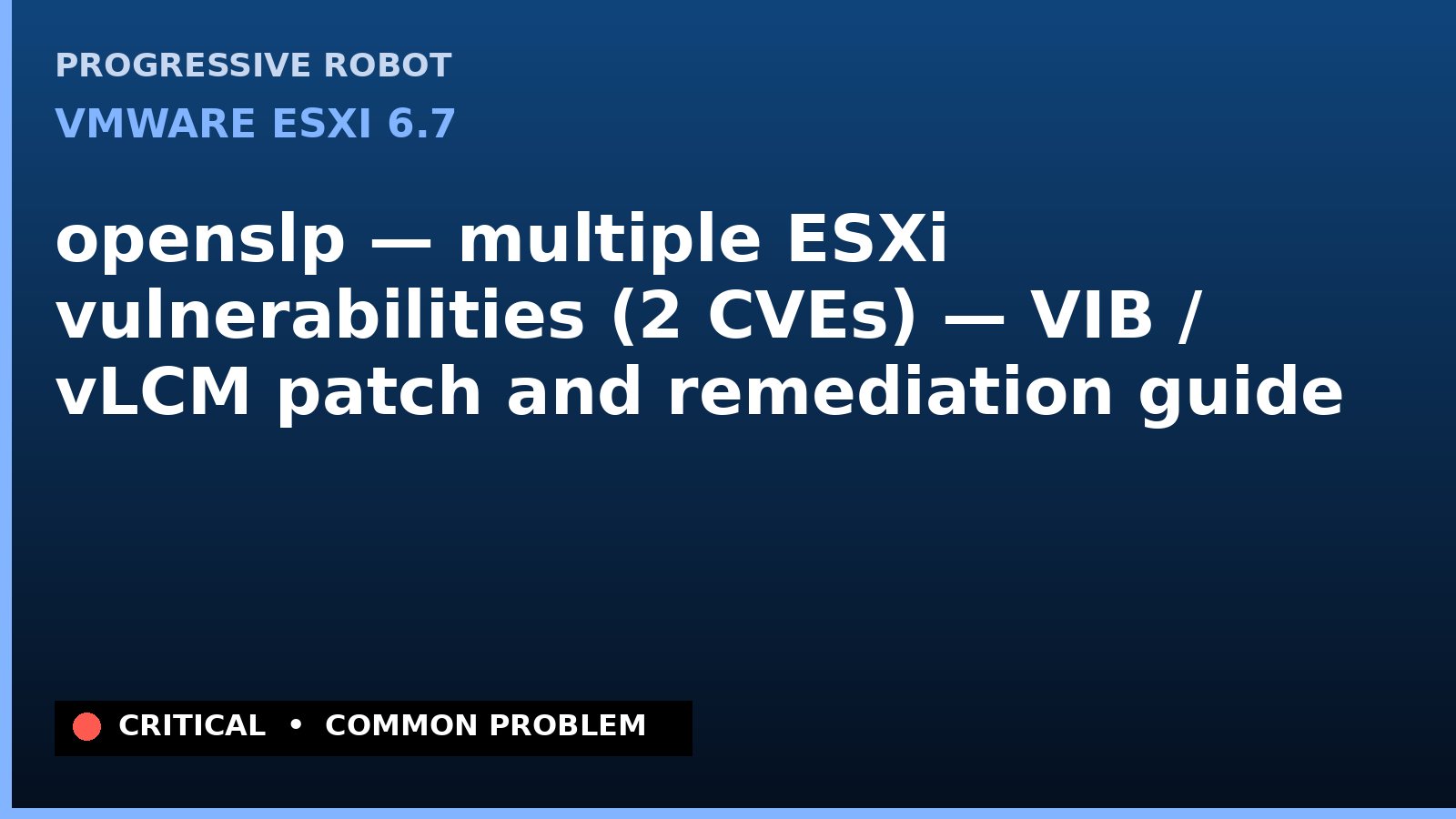 VMware ESXi 6.7 — openslp — multiple ESXi vulnerabilities (2 CVEs) — VIB / vLCM patch and remediation guide — diagnosis and fix on VMware ESXi 6.7