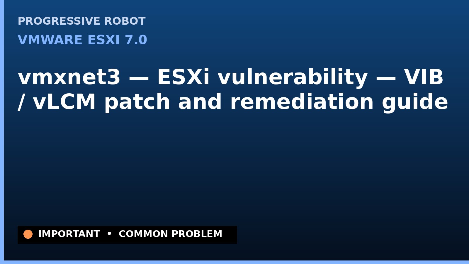VMware ESXi 7.0 — vmxnet3 — ESXi vulnerability — VIB / vLCM patch and remediation guide — diagnosis and fix on VMware ESXi 7.0