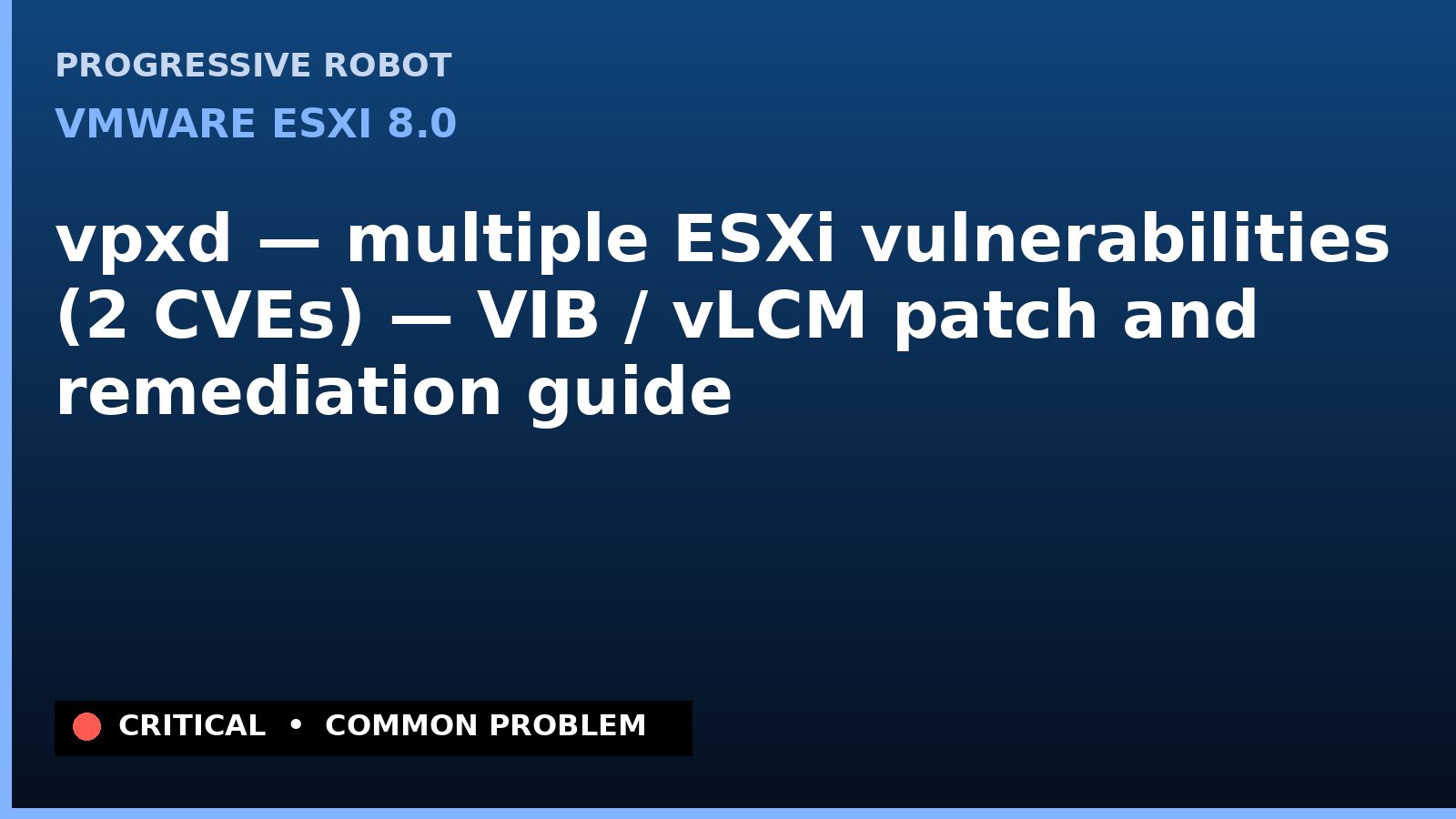 VMware ESXi 8.0 — vpxd — multiple ESXi vulnerabilities (2 CVEs) — VIB / vLCM patch and remediation guide — diagnosis and fix on VMware ESXi 8.0