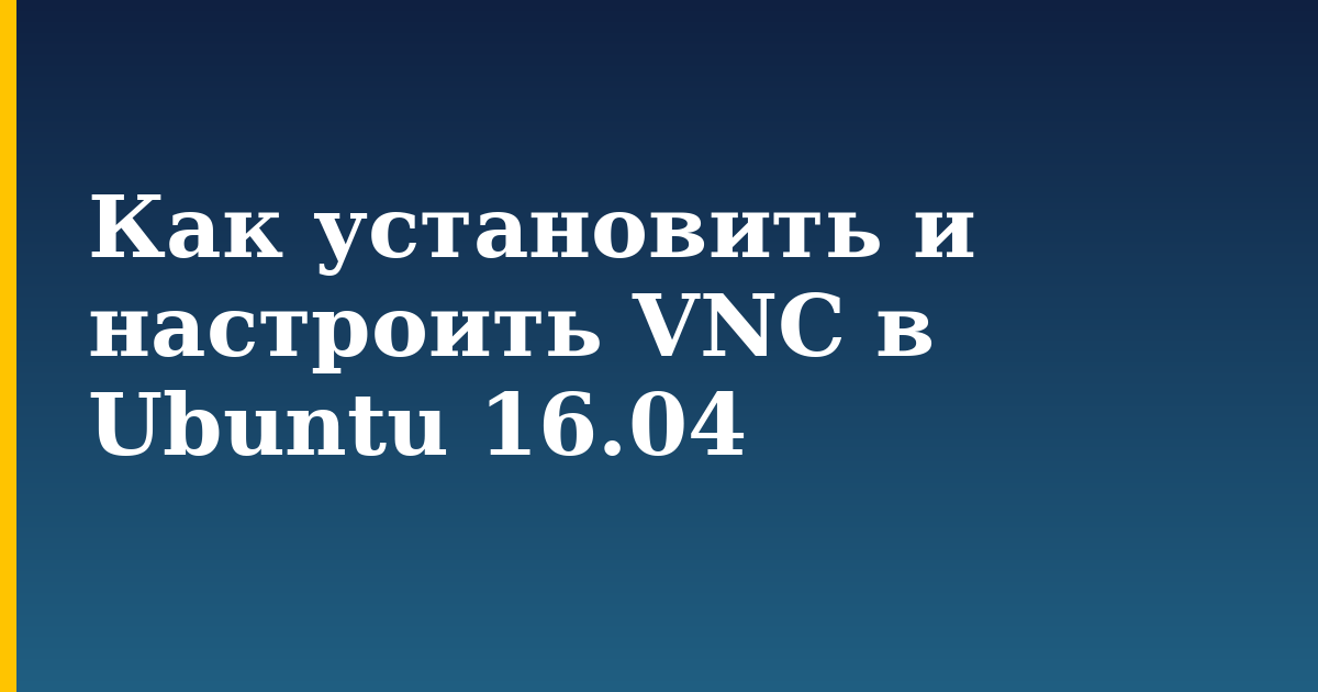 Как установить и настроить VNC в Ubuntu 16.04 — step-by-step Linux tutorial on Progressive Robot