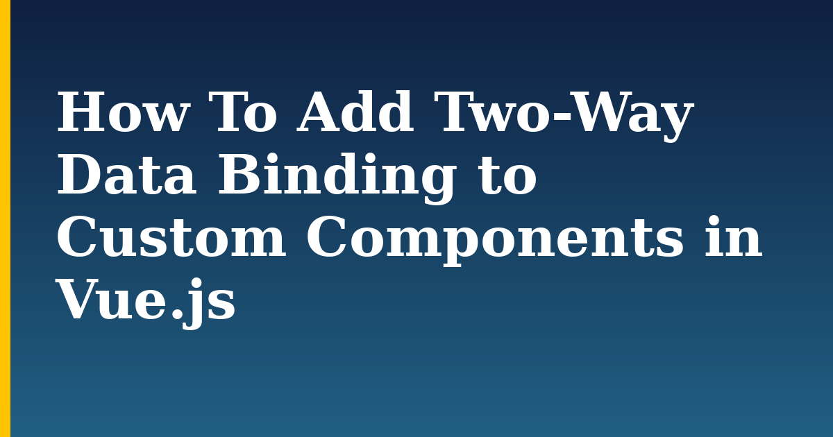 How To Add Two-Way Data Binding to Custom Components in Vue.js — step-by-step Javascript tutorial on Progressive Robot
