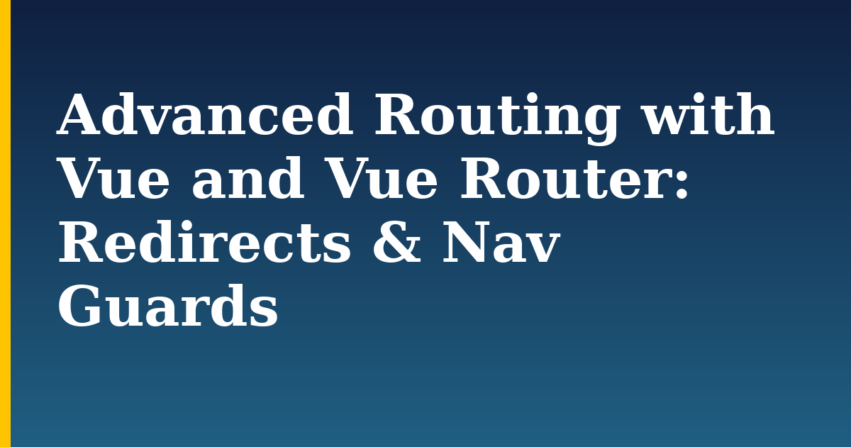 Advanced Routing with Vue and Vue Router: Redirects & Nav Guards — step-by-step Javascript tutorial on Progressive Robot