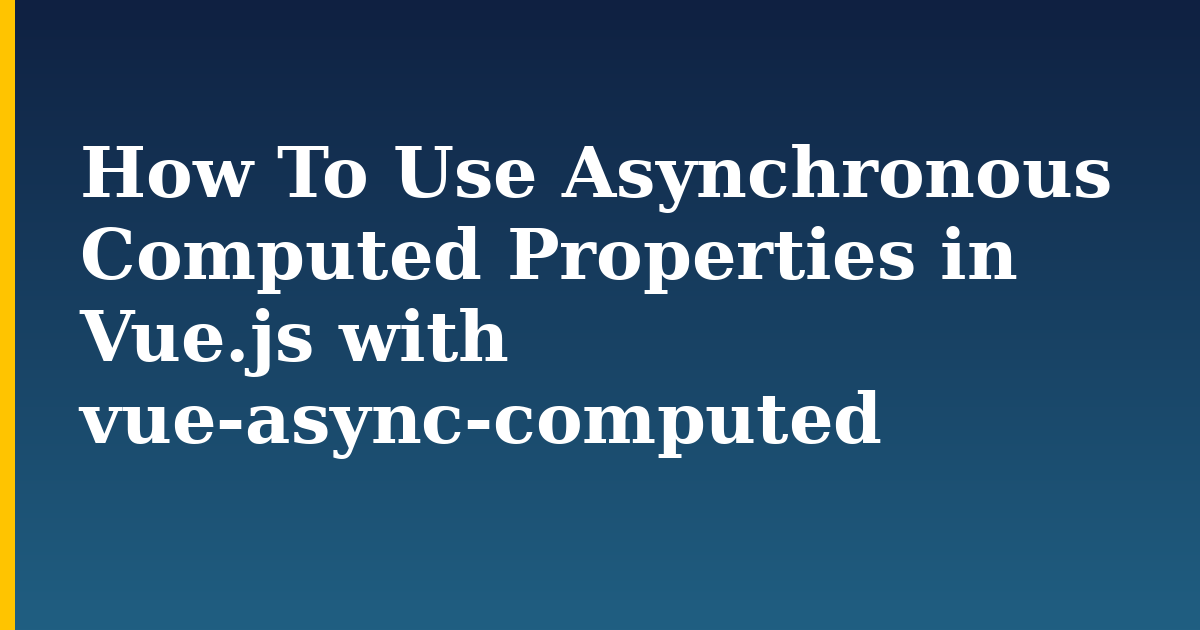 How To Use Asynchronous Computed Properties in Vue.js with vue-async-computed