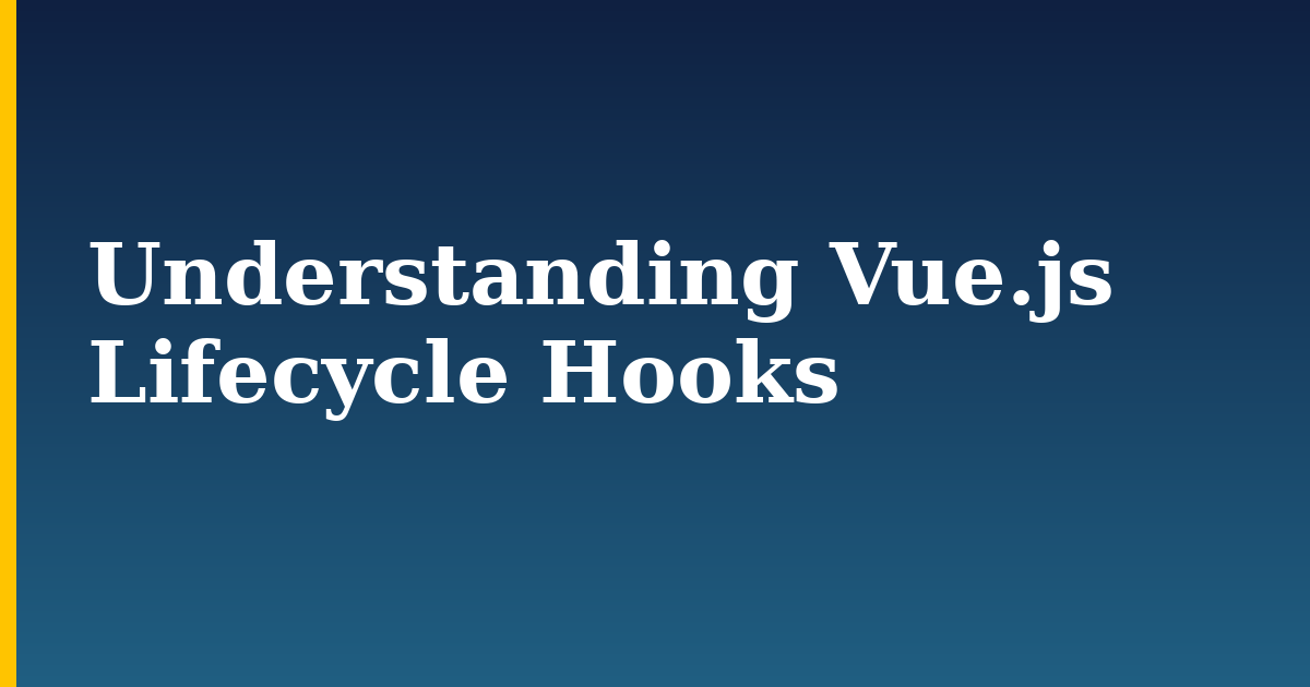 Understanding Vue.js Lifecycle Hooks