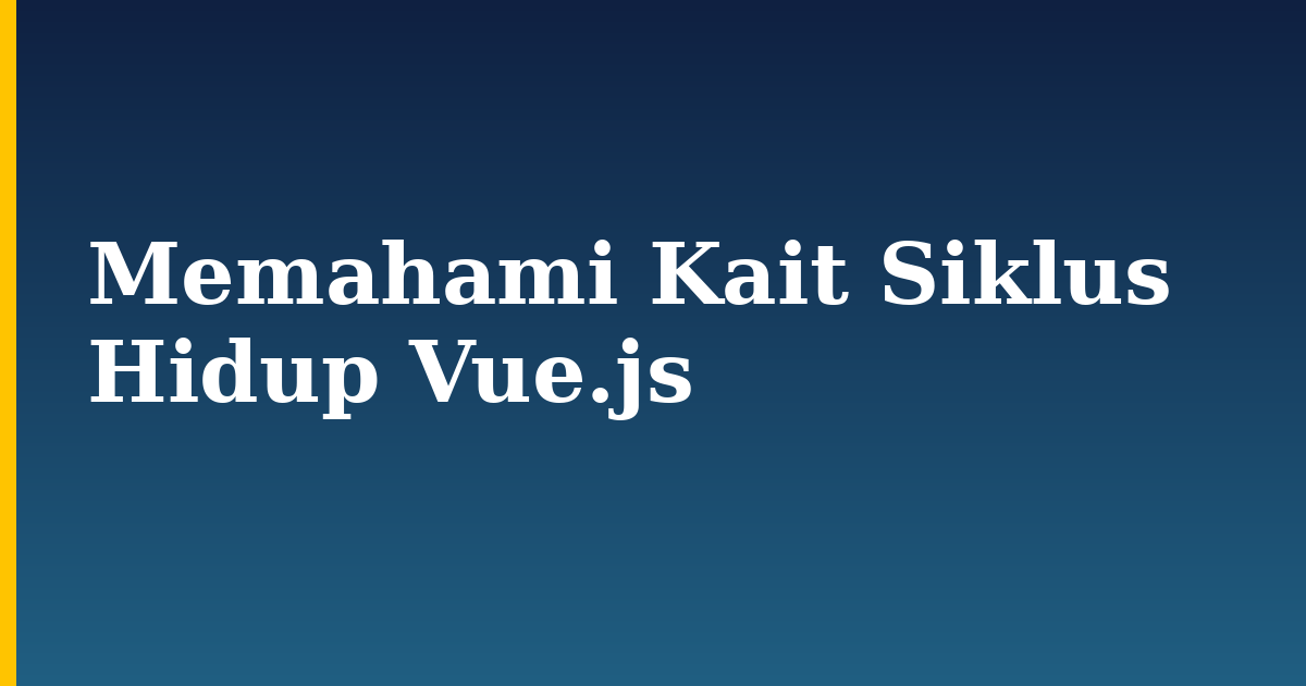 Memahami Kait Siklus Hidup Vue.js — step-by-step Javascript tutorial on Progressive Robot