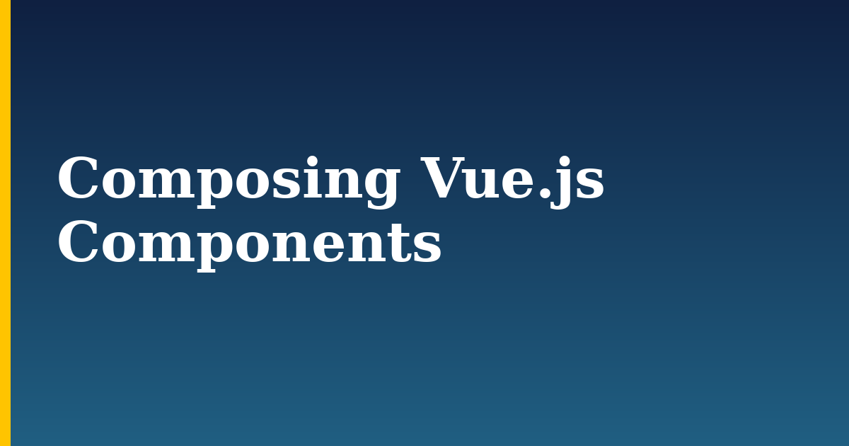 Composing Vue.js Components
