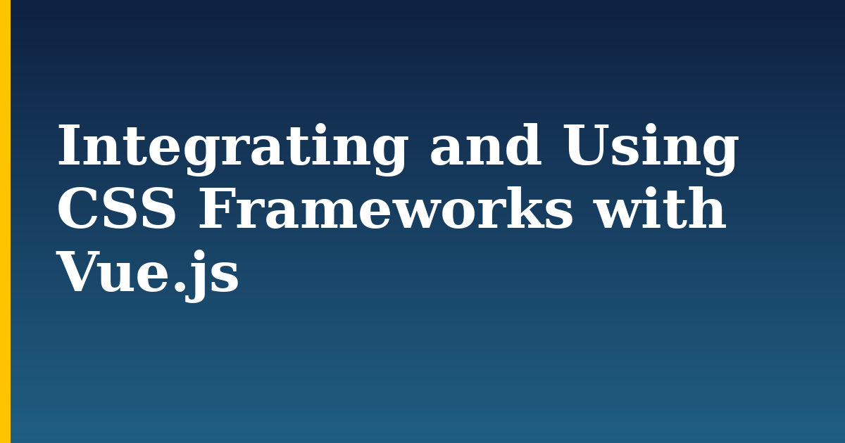 Integrating and Using CSS Frameworks with Vue.js