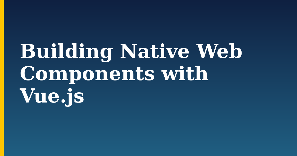 Building Native Web Components with Vue.js — step-by-step Javascript tutorial on Progressive Robot